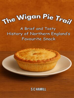 cover image of The Wigan Pie Trail. a Brief and Tasty History of Northern England's Favourite Snack